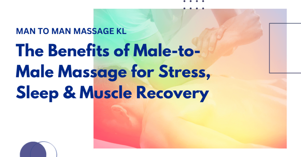 The benefits of male-to-male massage for stress, sleep & muscle recovery.