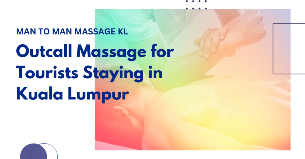 The best outcall massage for tourists staying in Kuala Lumpur