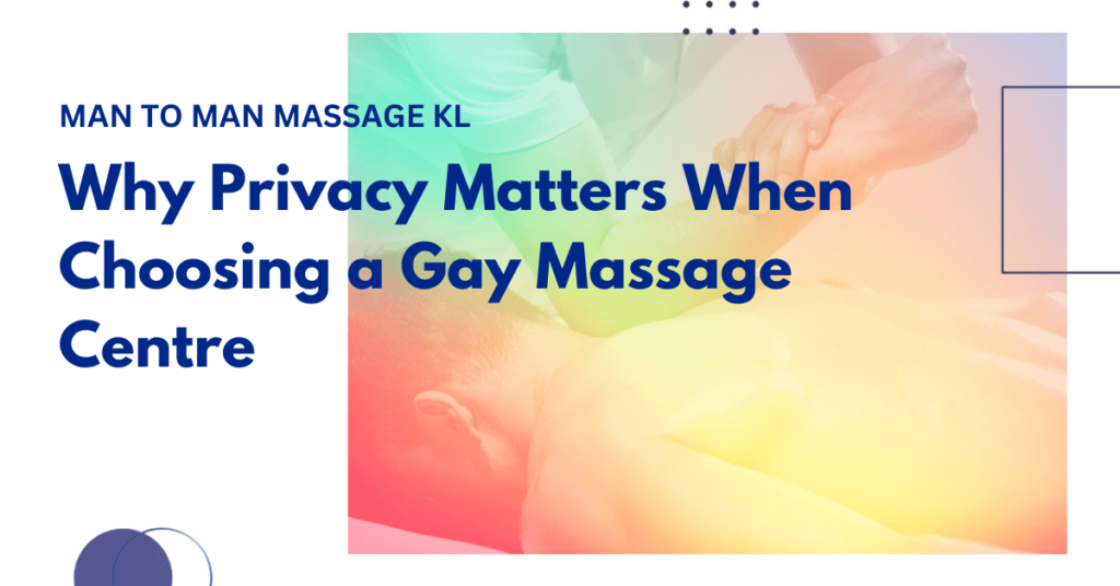 Private Gay Massage in KL: Why Privacy Matters