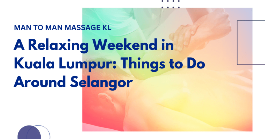 Relaxing weekend activities and things to do around Selangor, Kuala Lumpur